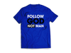 Follow God Not Man Tees