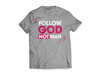 Follow God Not Man Tees