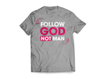 Follow God Not Man Tees